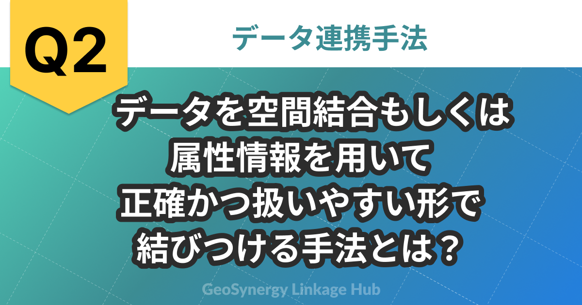 問題2    データを空間結合もしくは
属性情報を用いて正確かつ扱いやすい形で結びつける手法とは？